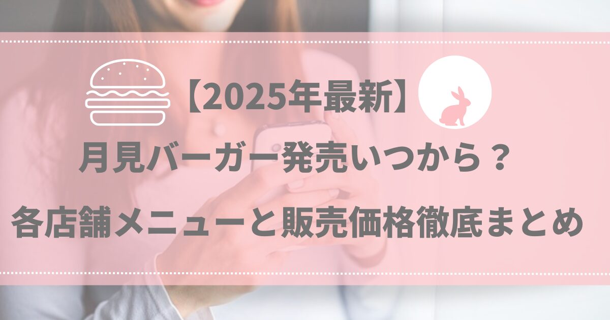 【2025年最新】月見バーガー発売いつから？各店舗メニューと販売価格徹底まとめ