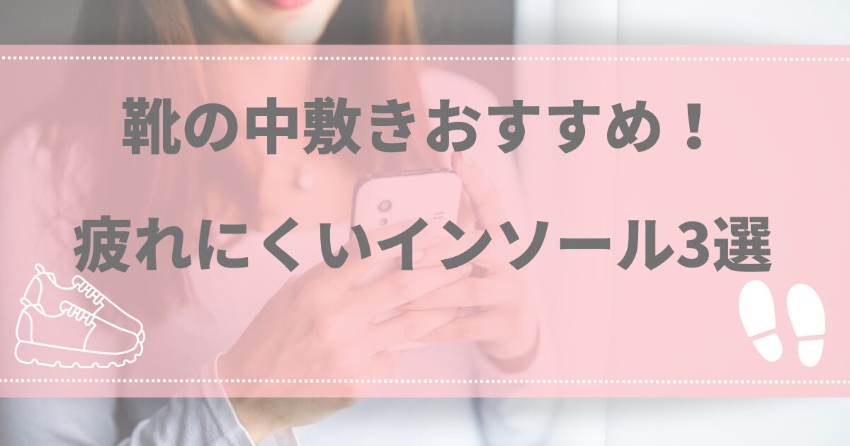 靴の中敷きおすすめ！疲れにくいインソール3選