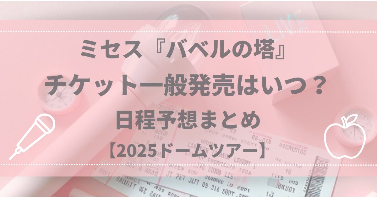 ミセス『バベルの塔』チケット一般発売はいつ？日程予想まとめ【2025ドームツアー】