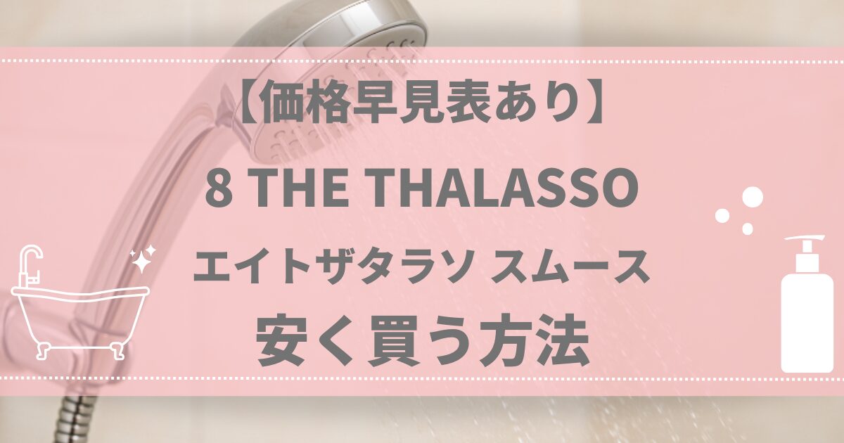 【価格早見表あり】8 THE THALASSO（エイトザタラソ）スムースを安く買う方法