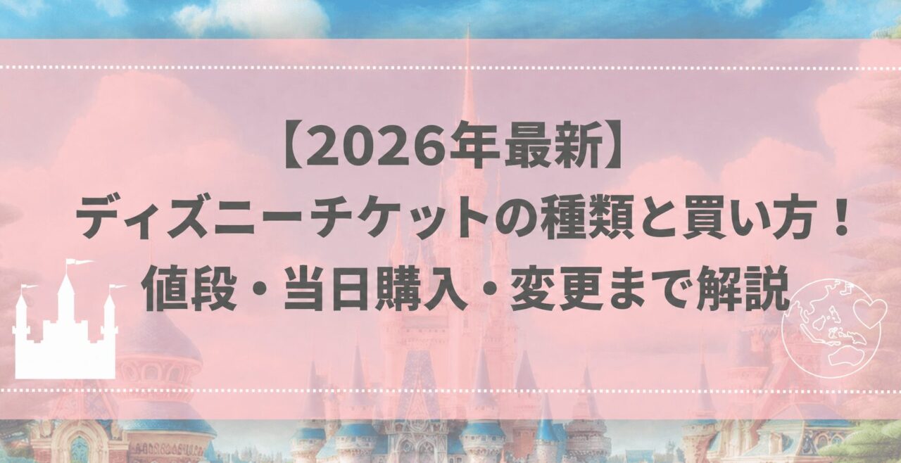 【2026年最新】ディズニーチケットの種類と買い方！値段・当日購入・変更まで解説